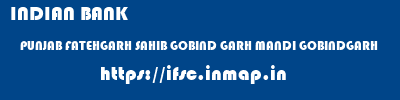 INDIAN BANK  PUNJAB FATEHGARH SAHIB GOBIND GARH MANDI GOBINDGARH  ifsc code